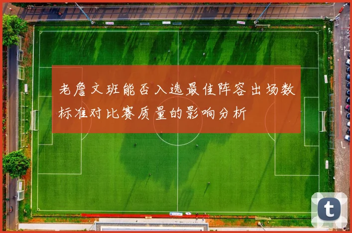 老詹文班能否入选最佳阵容出场数标准对比赛质量的影响分析