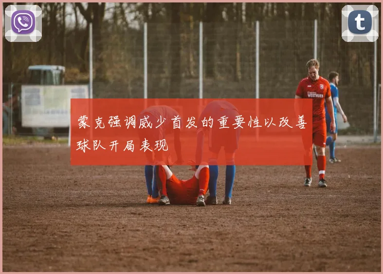 蒙克强调威少首发的重要性以改善球队开局表现