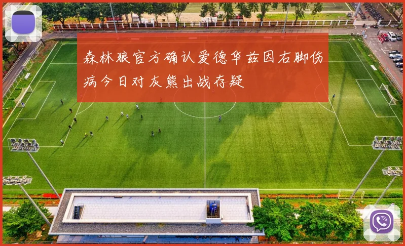 森林狼官方确认爱德华兹因右脚伤病今日对灰熊出战存疑