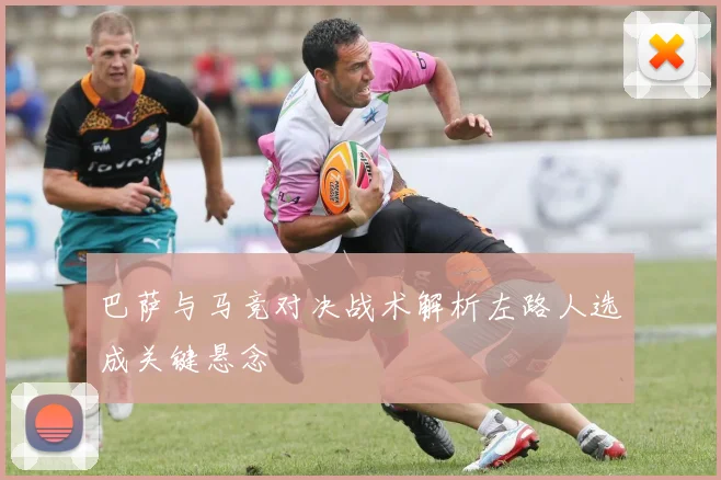 巴萨与马竞对决战术解析左路人选成关键悬念