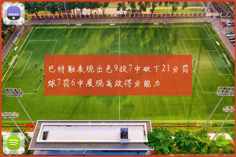 巴特勒表现出色9投7中砍下21分罚球7罚6中展现高效得分能力